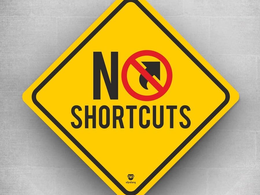 There are no short cuts!